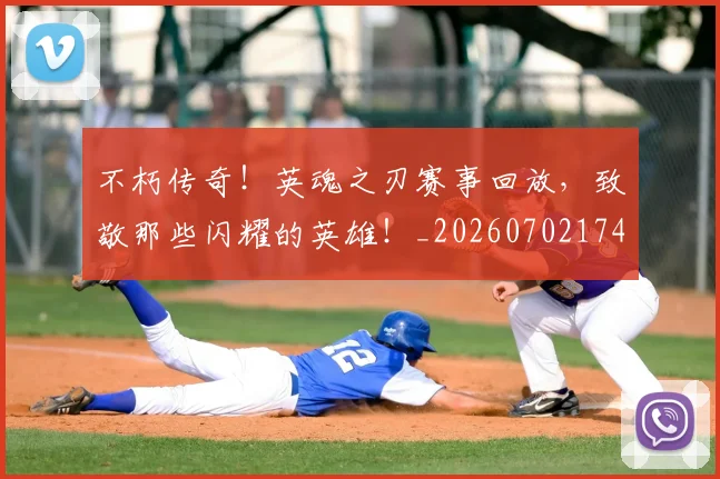 不朽传奇！英魂之刃赛事回放，致敬那些闪耀的英雄！_20260702174933