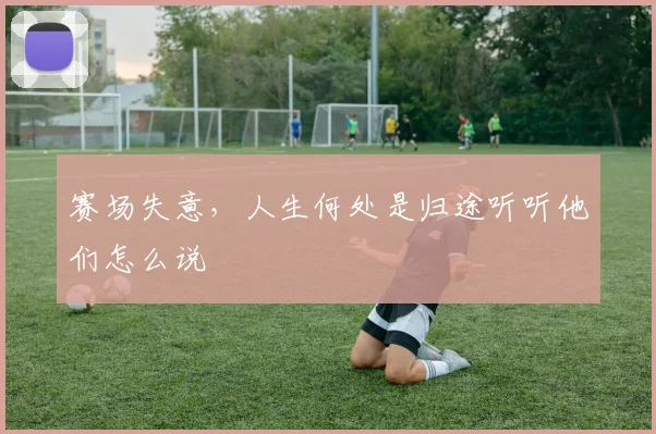 赛场失意，人生何处是归途听听他们怎么说