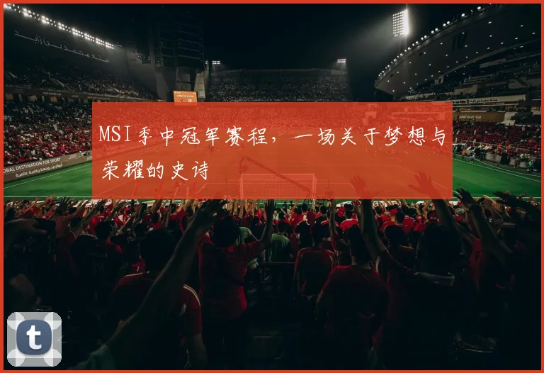 MSI季中冠军赛程,一场关于梦想与荣耀的史诗