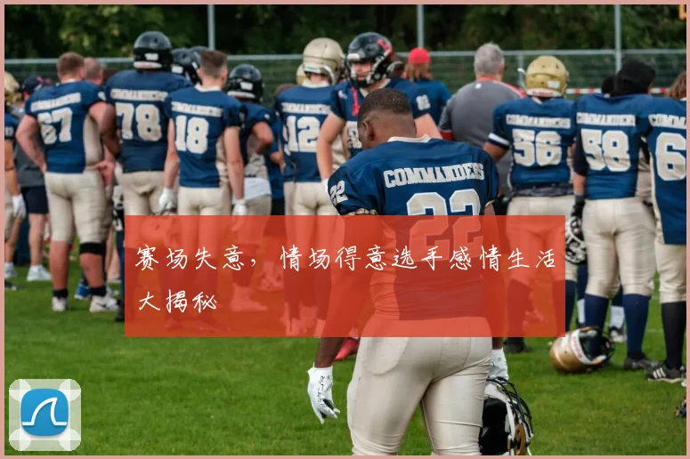 赛场失意,情场得意选手感情生活大揭秘