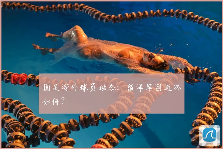 国足海外球员动态：留洋军团近况如何？