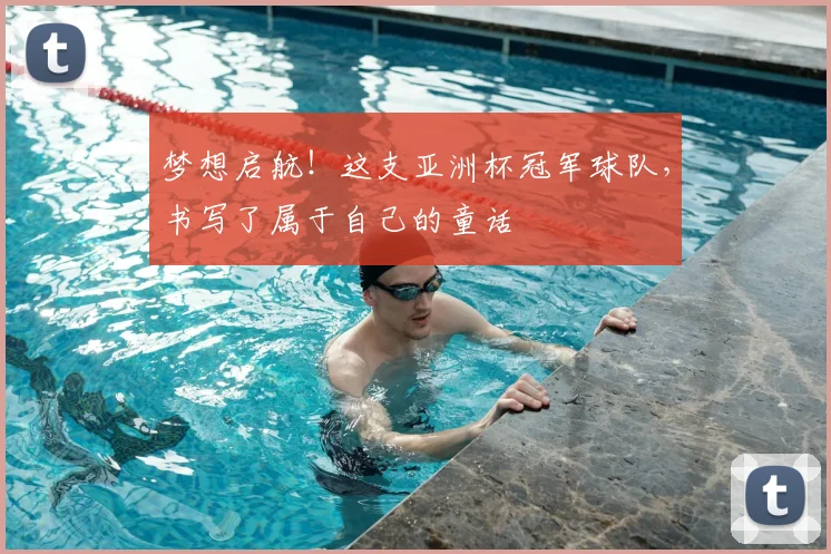 梦想启航!这支亚洲杯冠军球队,书写了属于自己的童话