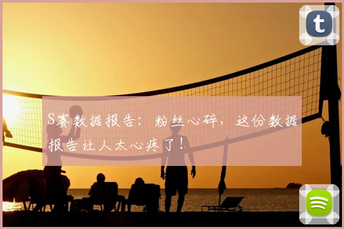 S赛数据报告：粉丝心碎，这份数据报告让人太心疼了！